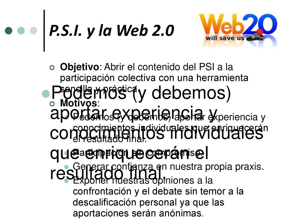 P.S.I. y la Web 2.0 Objetivo: Abrir el contenido del PSI a la participación colectiva con una herramienta sencilla y práctica.