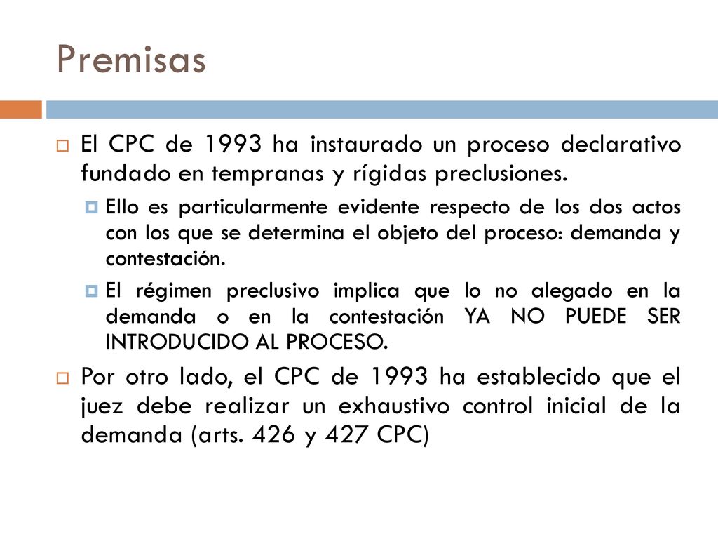 Premisas El CPC de 1993 ha instaurado un proceso declarativo fundado en tempranas y rígidas preclusiones.