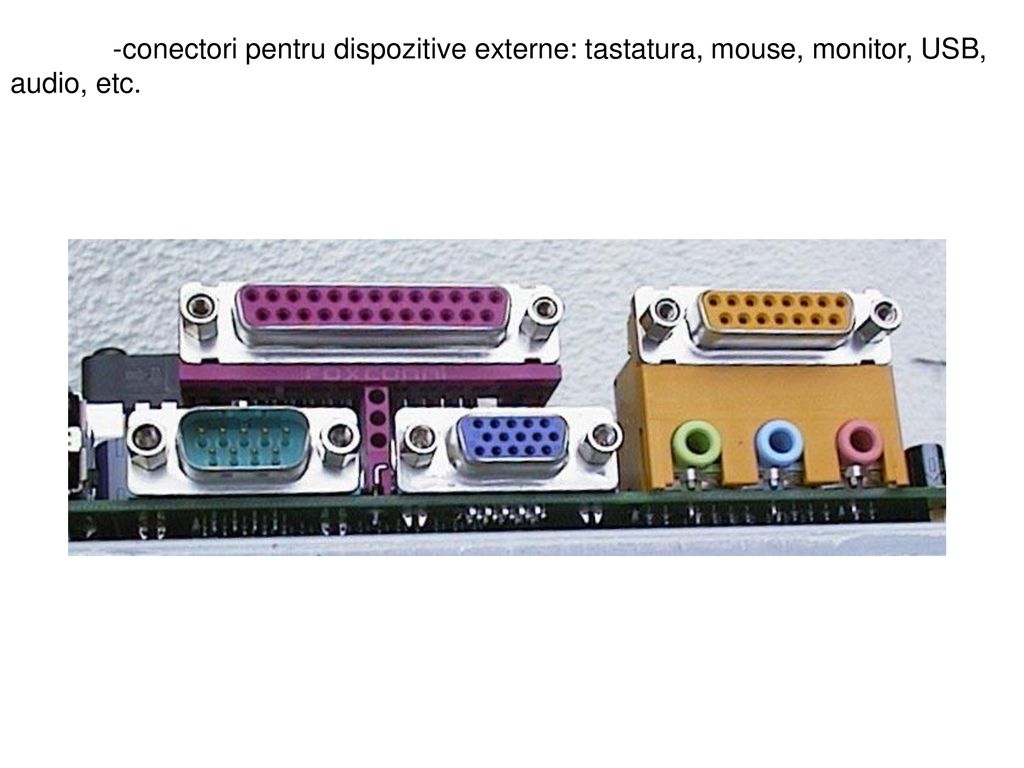 -conectori pentru dispozitive externe: tastatura, mouse, monitor, USB, audio, etc.