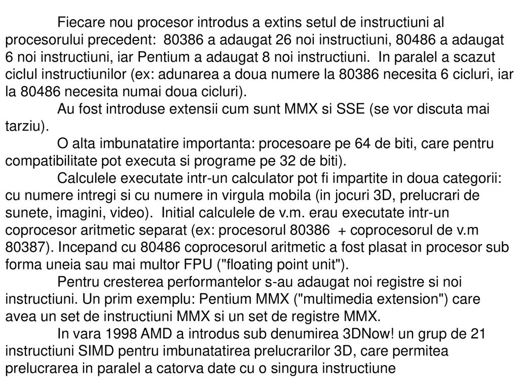 Fiecare nou procesor introdus a extins setul de instructiuni al procesorului precedent: a adaugat 26 noi instructiuni, a adaugat 6 noi instructiuni, iar Pentium a adaugat 8 noi instructiuni. In paralel a scazut ciclul instructiunilor (ex: adunarea a doua numere la necesita 6 cicluri, iar la necesita numai doua cicluri).