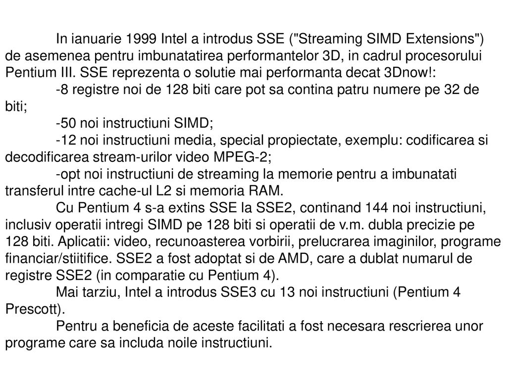 In ianuarie 1999 Intel a introdus SSE ( Streaming SIMD Extensions ) de asemenea pentru imbunatatirea performantelor 3D, in cadrul procesorului Pentium III. SSE reprezenta o solutie mai performanta decat 3Dnow!: