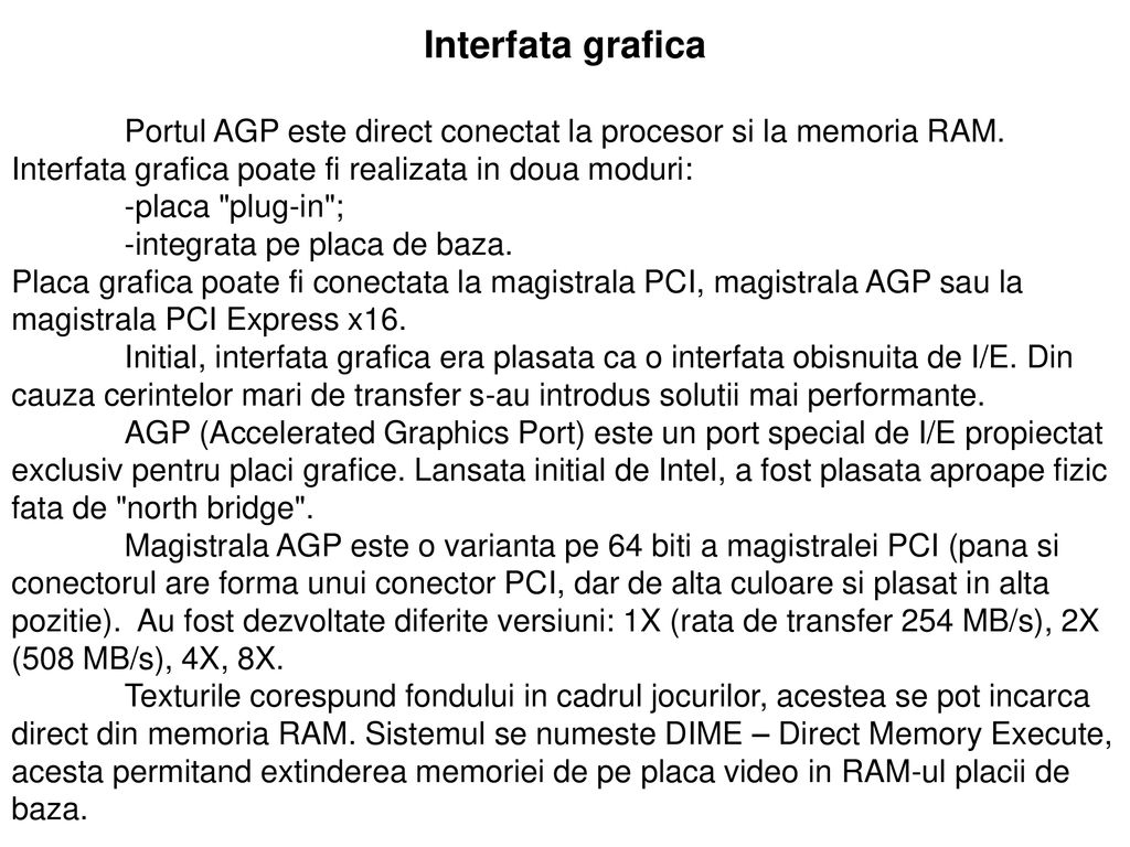 Interfata grafica Portul AGP este direct conectat la procesor si la memoria RAM. Interfata grafica poate fi realizata in doua moduri: