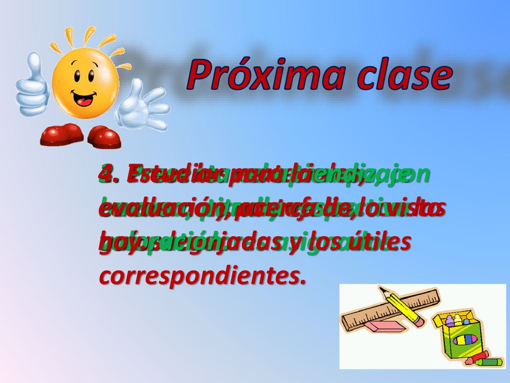 Próxima clase 4. Estudiar para la evaluación, acerca de lo visto hoy.