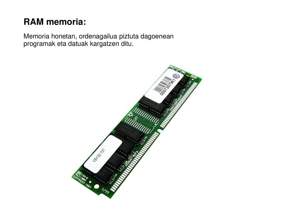 RAM memoria: Memoria honetan, ordenagailua piztuta dagoenean programak eta datuak kargatzen ditu.