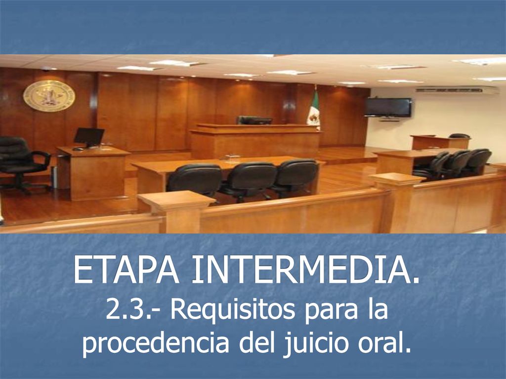 ETAPA INTERMEDIA Requisitos para la procedencia del juicio oral.