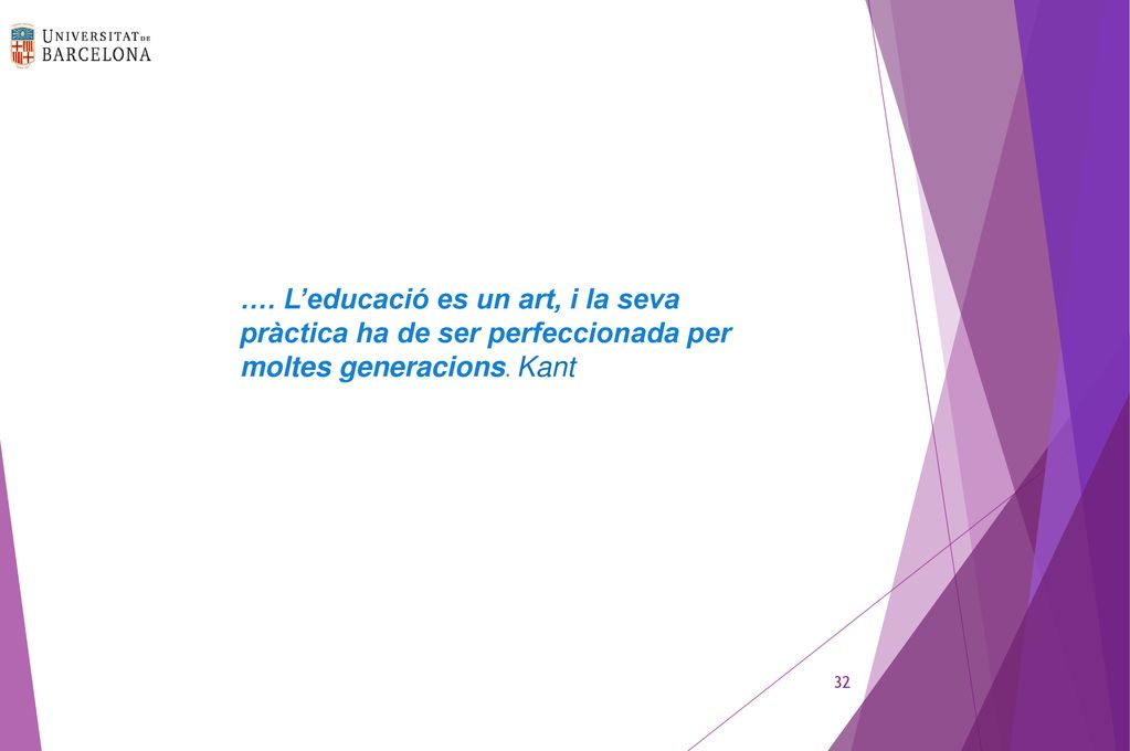 …. L’educació es un art, i la seva pràctica ha de ser perfeccionada per moltes generacions. Kant
