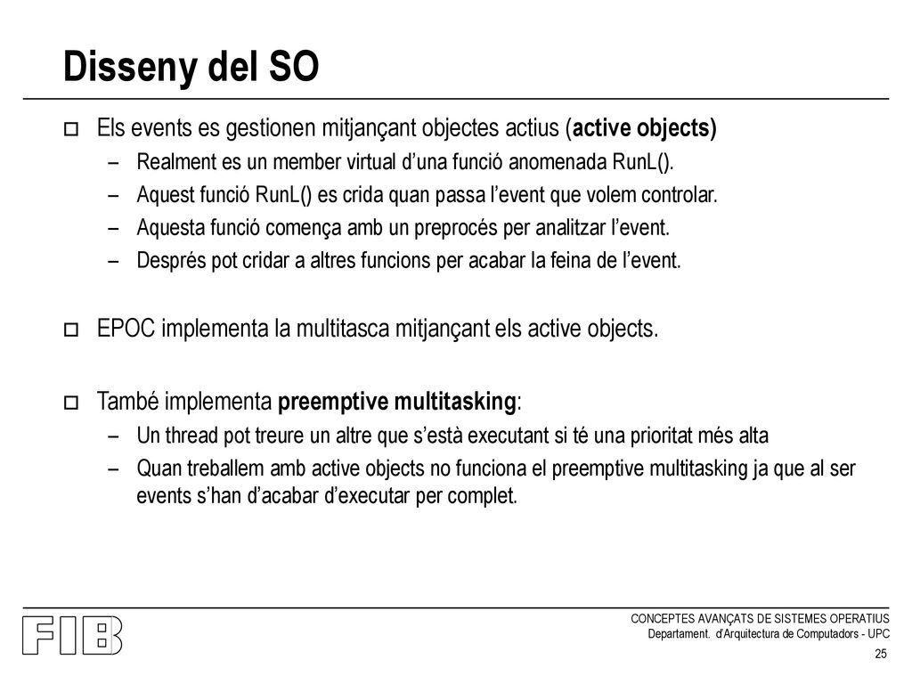 Disseny del SO Els events es gestionen mitjançant objectes actius (active objects) Realment es un member virtual d’una funció anomenada RunL().
