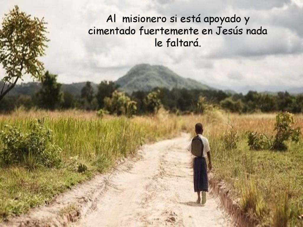 Al misionero si está apoyado y cimentado fuertemente en Jesús nada le faltará.