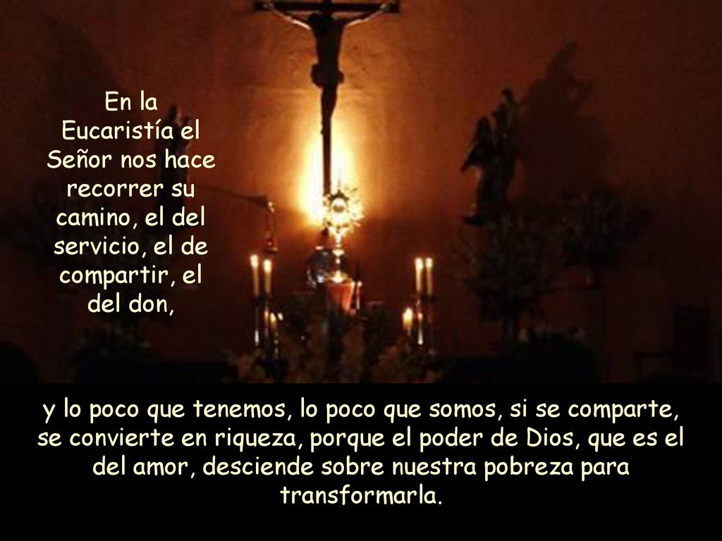 En la Eucaristía el Señor nos hace recorrer su camino, el del servicio, el de compartir, el del don,