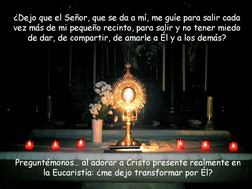 ¿Dejo que el Señor, que se da a mí, me guíe para salir cada vez más de mi pequeño recinto, para salir y no tener miedo de dar, de compartir, de amarle a Él y a los demás
