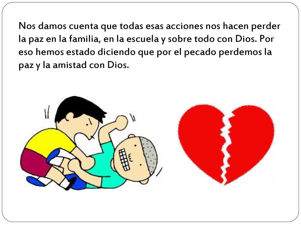 Nos damos cuenta que todas esas acciones nos hacen perder la paz en la familia, en la escuela y sobre todo con Dios.