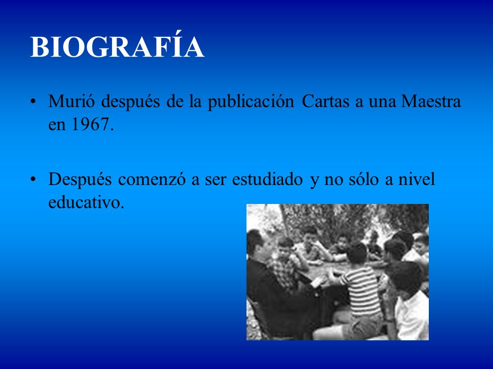 BIOGRAFÍA Murió después de la publicación Cartas a una Maestra en 1967.