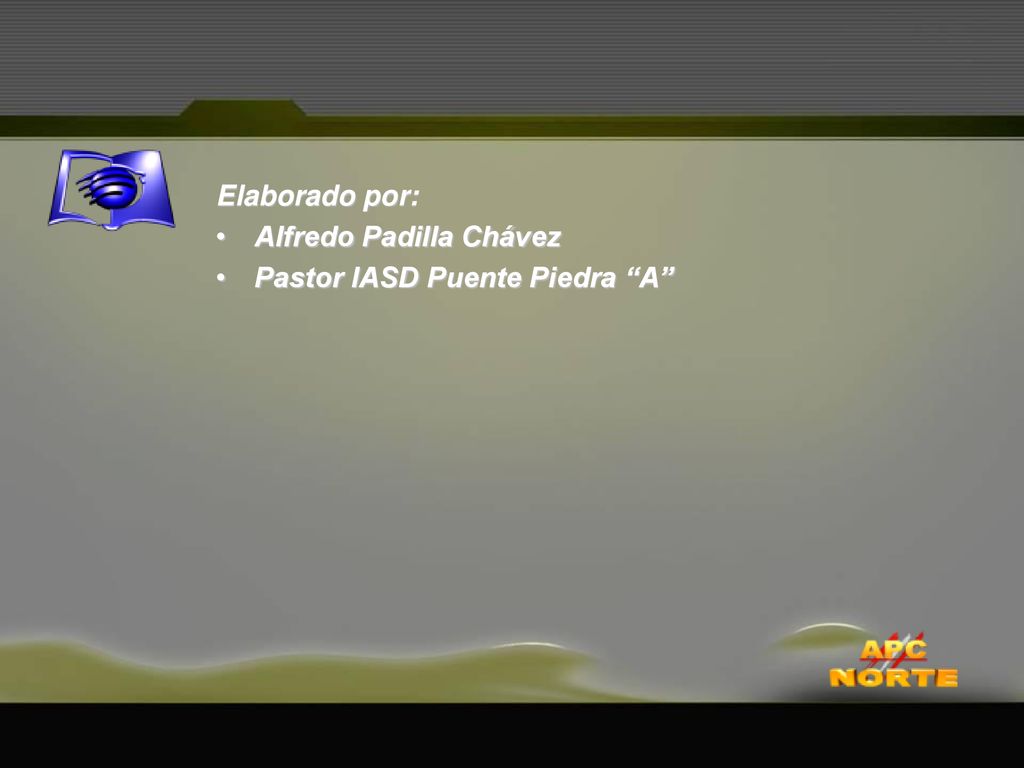 Elaborado por: Alfredo Padilla Chávez Pastor IASD Puente Piedra A