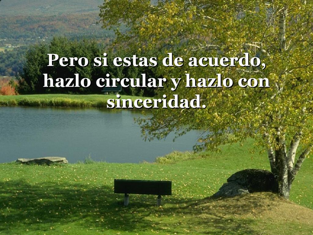 Pero si estas de acuerdo, hazlo circular y hazlo con sinceridad.