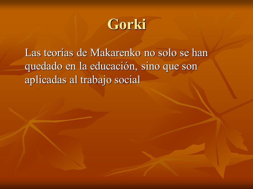 Gorki Las teorías de Makarenko no solo se han quedado en la educación, sino que son aplicadas al trabajo social.