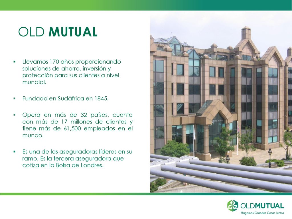 OLD MUTUAL Llevamos 170 años proporcionando soluciones de ahorro, inversión y protección para sus clientes a nivel mundial.