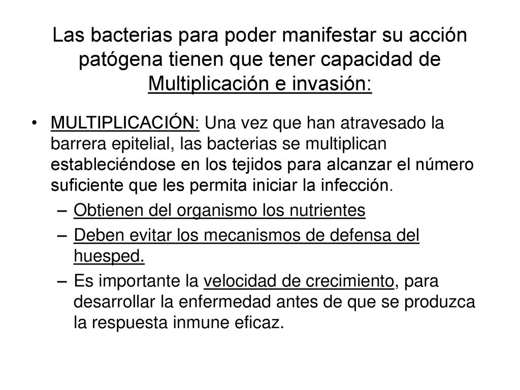 Las bacterias para poder manifestar su acción patógena tienen que tener capacidad de Multiplicación e invasión: