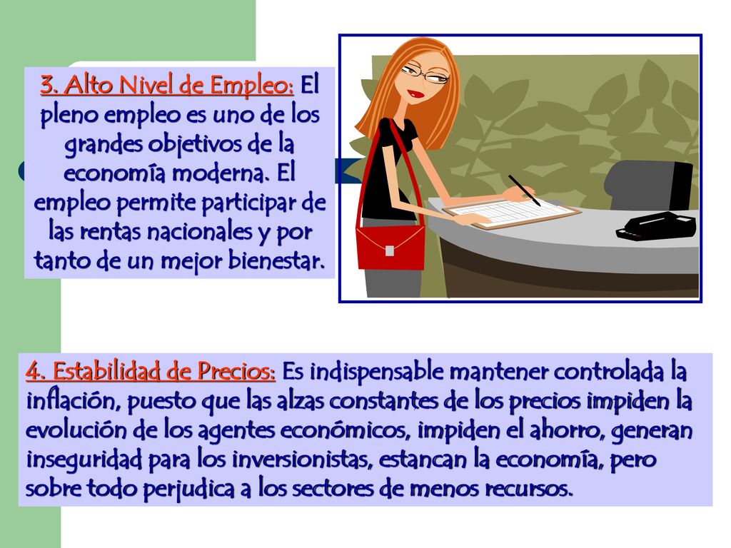3. Alto Nivel de Empleo: El pleno empleo es uno de los grandes objetivos de la economía moderna. El empleo permite participar de las rentas nacionales y por tanto de un mejor bienestar.