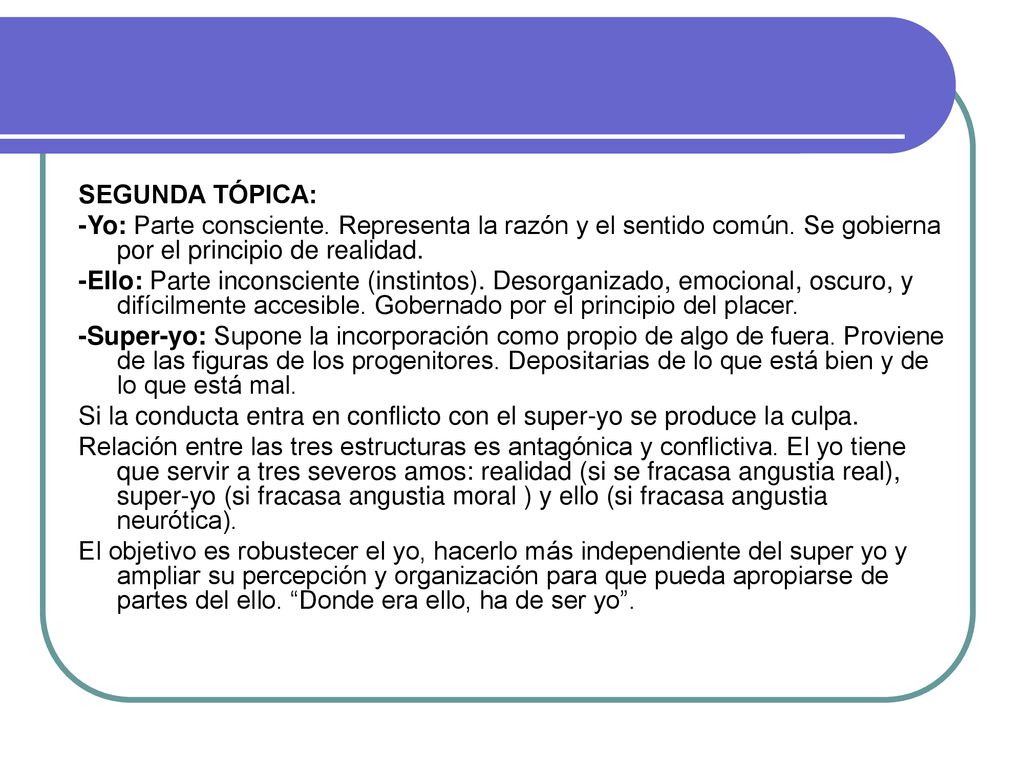 SEGUNDA TÓPICA: -Yo: Parte consciente. Representa la razón y el sentido común. Se gobierna por el principio de realidad.