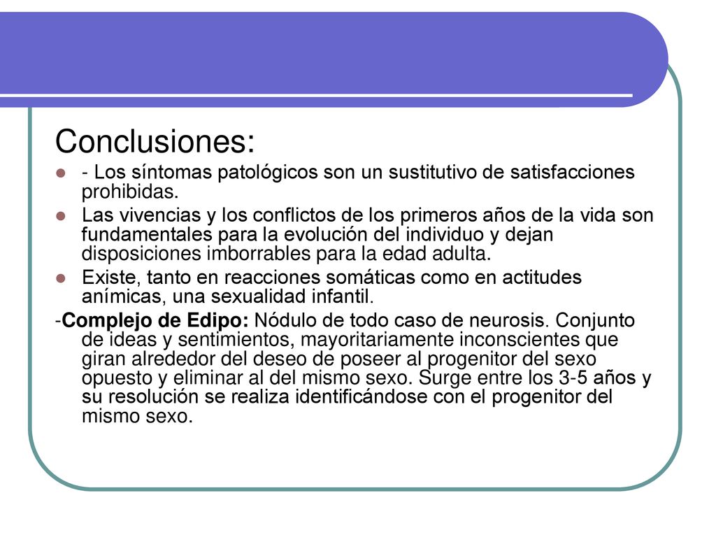 Conclusiones: - Los síntomas patológicos son un sustitutivo de satisfacciones prohibidas.