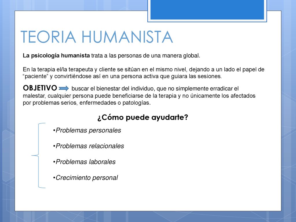 TEORIA HUMANISTA La psicología humanista trata a las personas de una manera global.