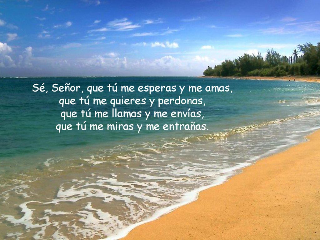 Sé, Señor, que tú me esperas y me amas, que tú me quieres y perdonas,