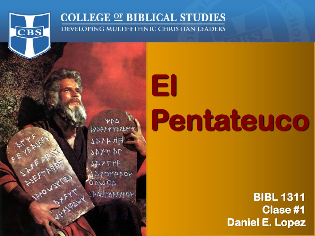 El Pentateuco BIBL 1311 Otoño 2009 Prof. Daniel E. López BIBL 1311