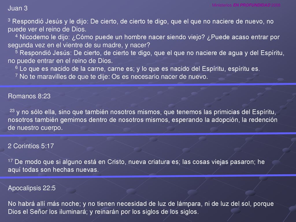Juan 3 3 Respondió Jesús y le dijo: De cierto, de cierto te digo, que el que no naciere de nuevo, no puede ver el reino de Dios.