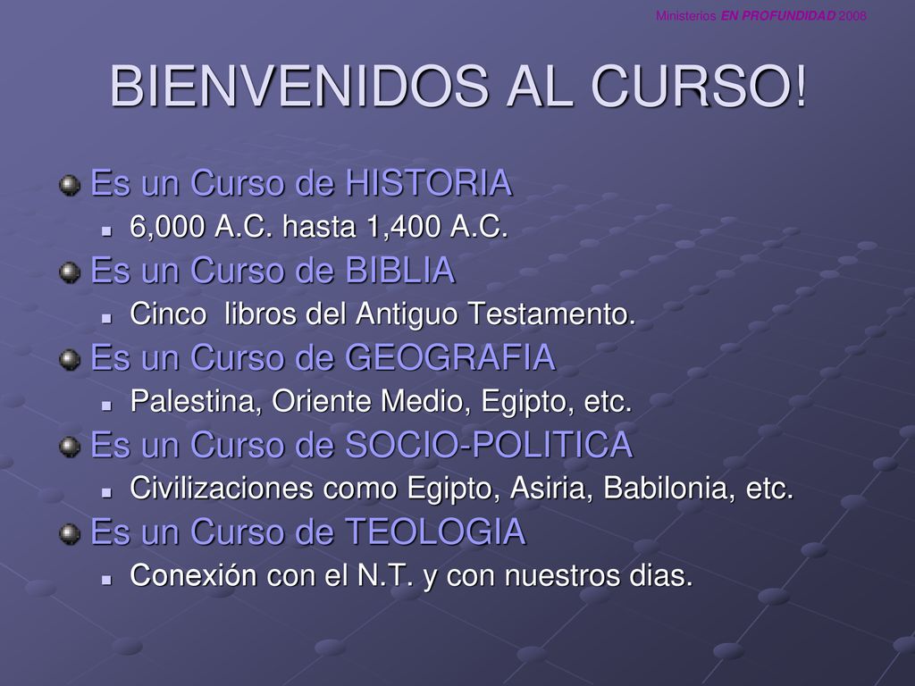 BIENVENIDOS AL CURSO! Es un Curso de HISTORIA Es un Curso de BIBLIA