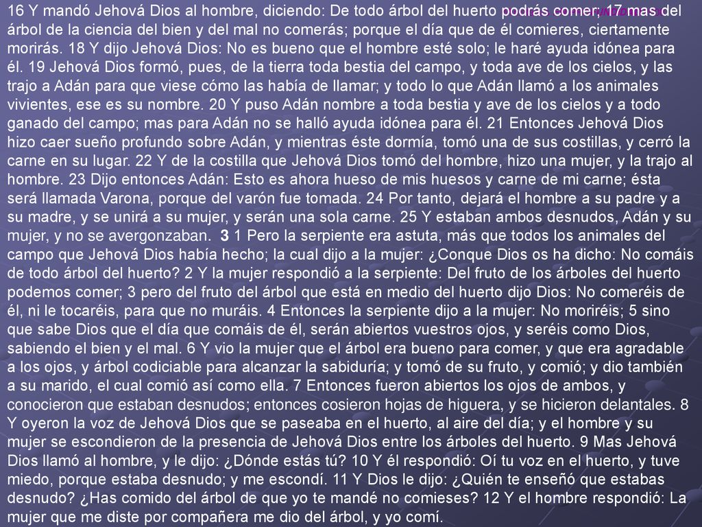 16 Y mandó Jehová Dios al hombre, diciendo: De todo árbol del huerto podrás comer; 17 mas del árbol de la ciencia del bien y del mal no comerás; porque el día que de él comieres, ciertamente morirás.