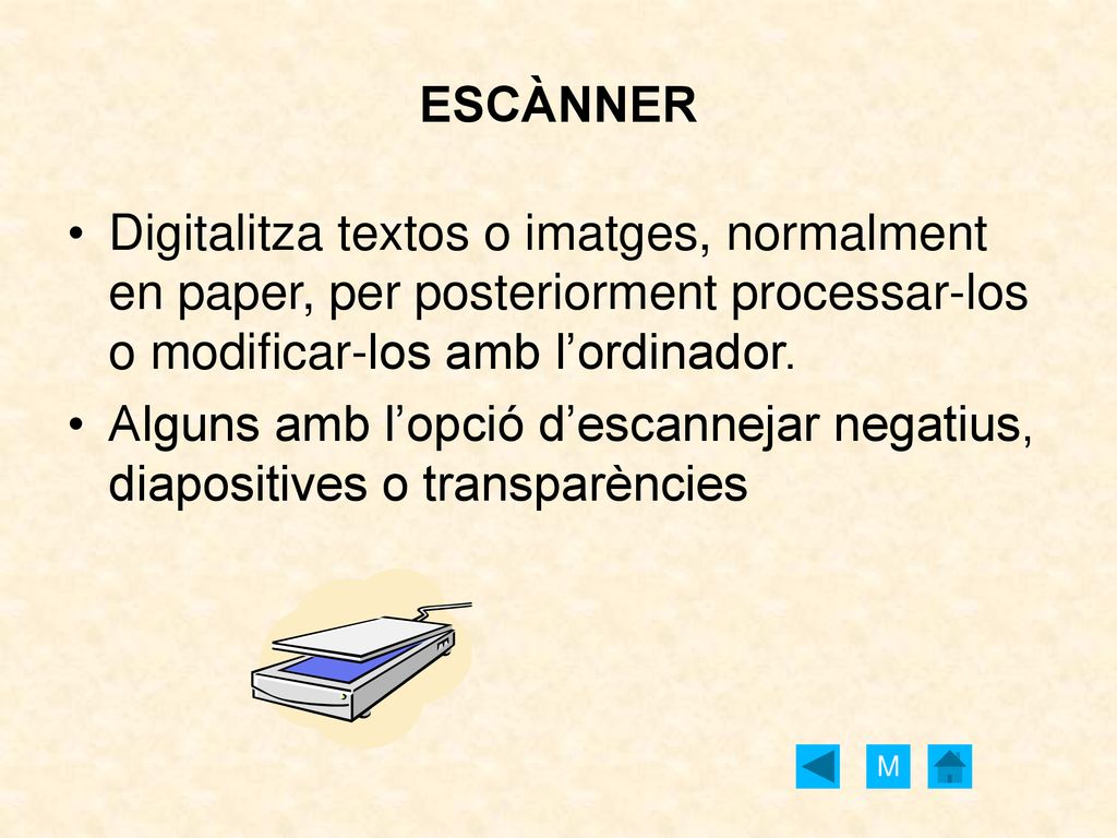 ESCÀNNER Digitalitza textos o imatges, normalment en paper, per posteriorment processar-los o modificar-los amb l’ordinador.