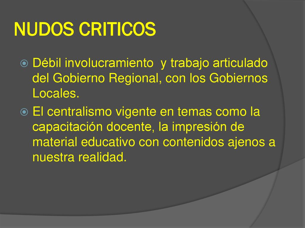 NUDOS CRITICOS Débil involucramiento y trabajo articulado del Gobierno Regional, con los Gobiernos Locales.