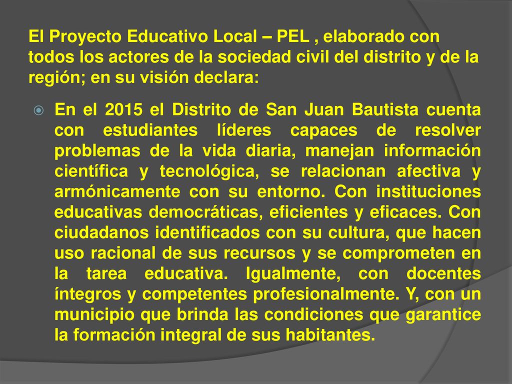 El Proyecto Educativo Local – PEL , elaborado con todos los actores de la sociedad civil del distrito y de la región; en su visión declara: