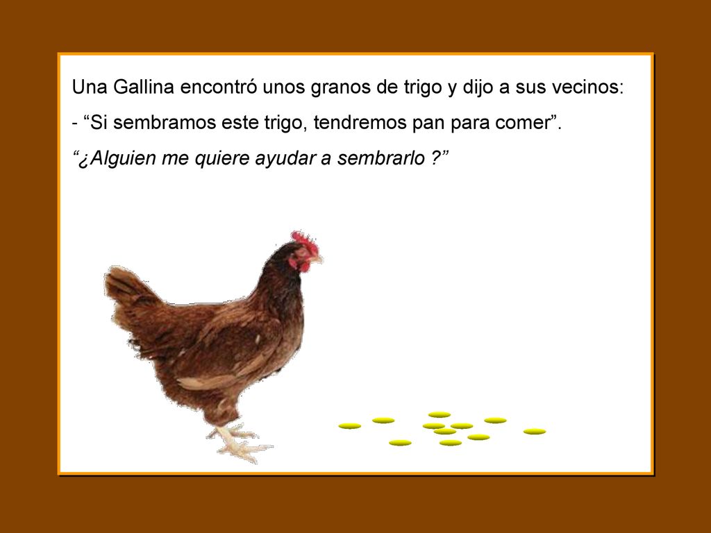 Una Gallina encontró unos granos de trigo y dijo a sus vecinos: