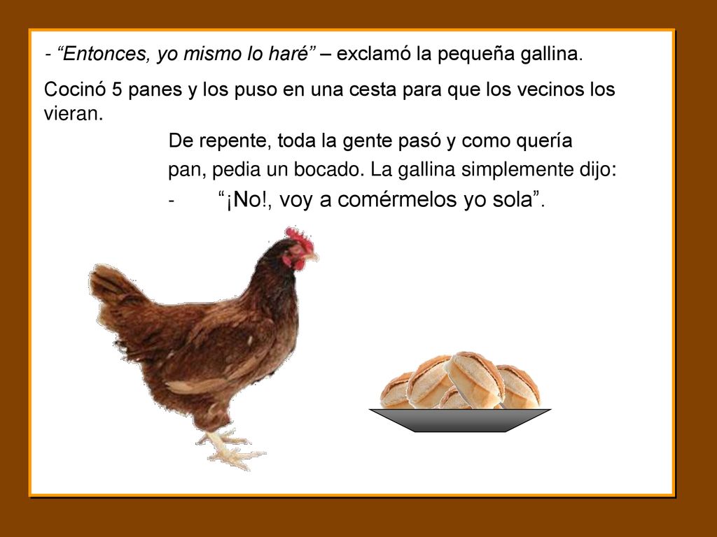 - Entonces, yo mismo lo haré – exclamó la pequeña gallina.