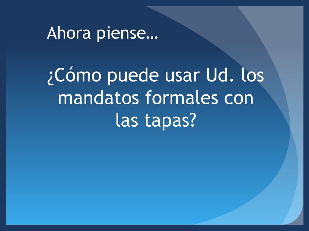 ¿Cómo puede usar Ud. los mandatos formales con las tapas