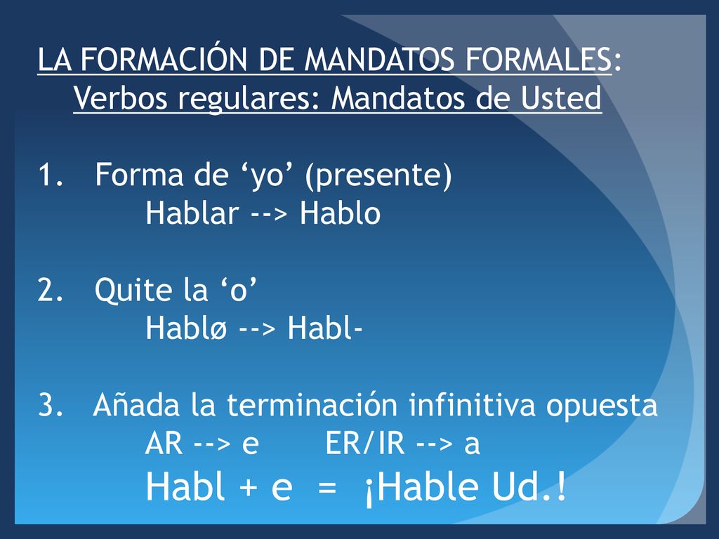 LA FORMACIÓN DE MANDATOS FORMALES: Verbos regulares: Mandatos de Usted