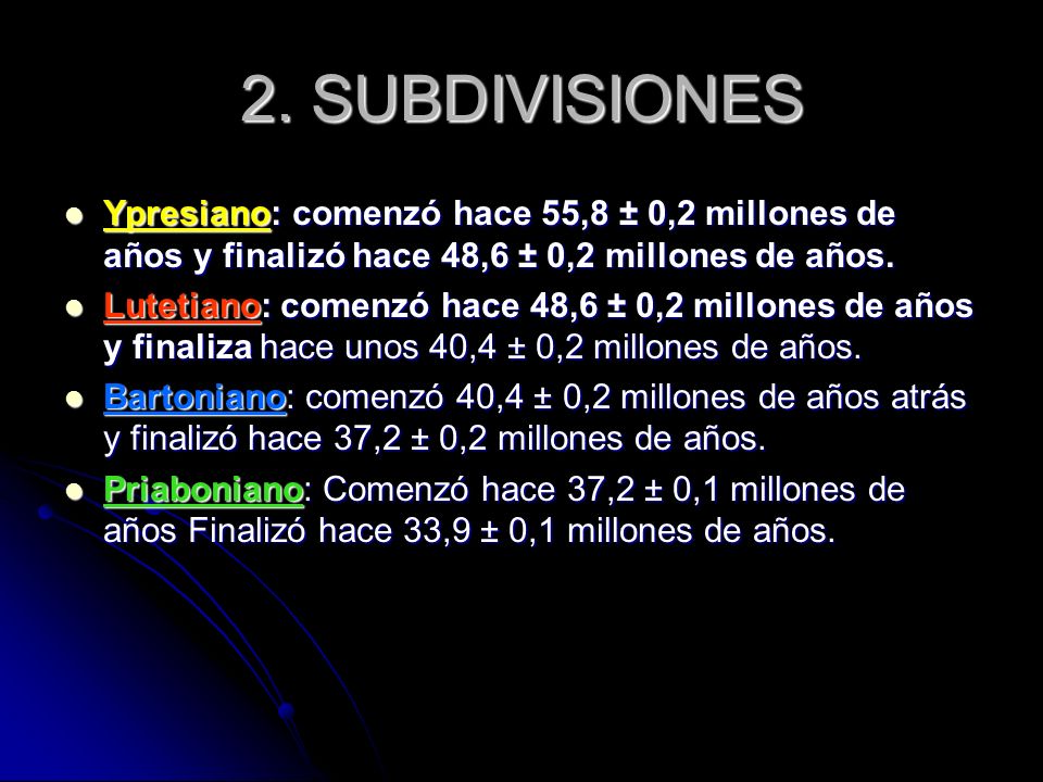 2. SUBDIVISIONES Ypresiano: comenzó hace 55,8 ± 0,2 millones de años y finalizó hace 48,6 ± 0,2 millones de años.