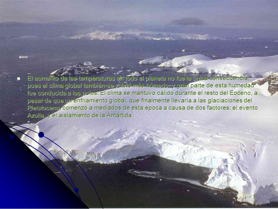 El aumento de las temperaturas en todo el planeta no fue la única consecuencia, pues el clima global también se volvió más húmedo, y gran parte de esta humedad fue conducida a los polos.