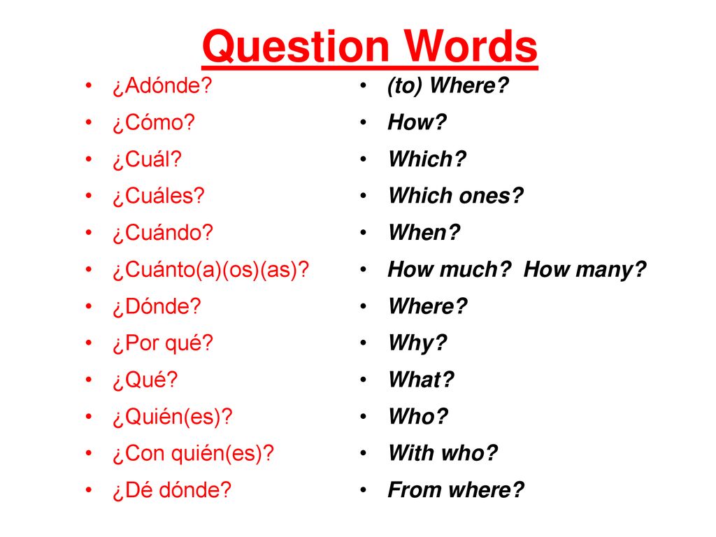 Question Words Question Words ¿Adónde ¿Cómo ¿Cuál ¿Cuáles ¿Cuándo