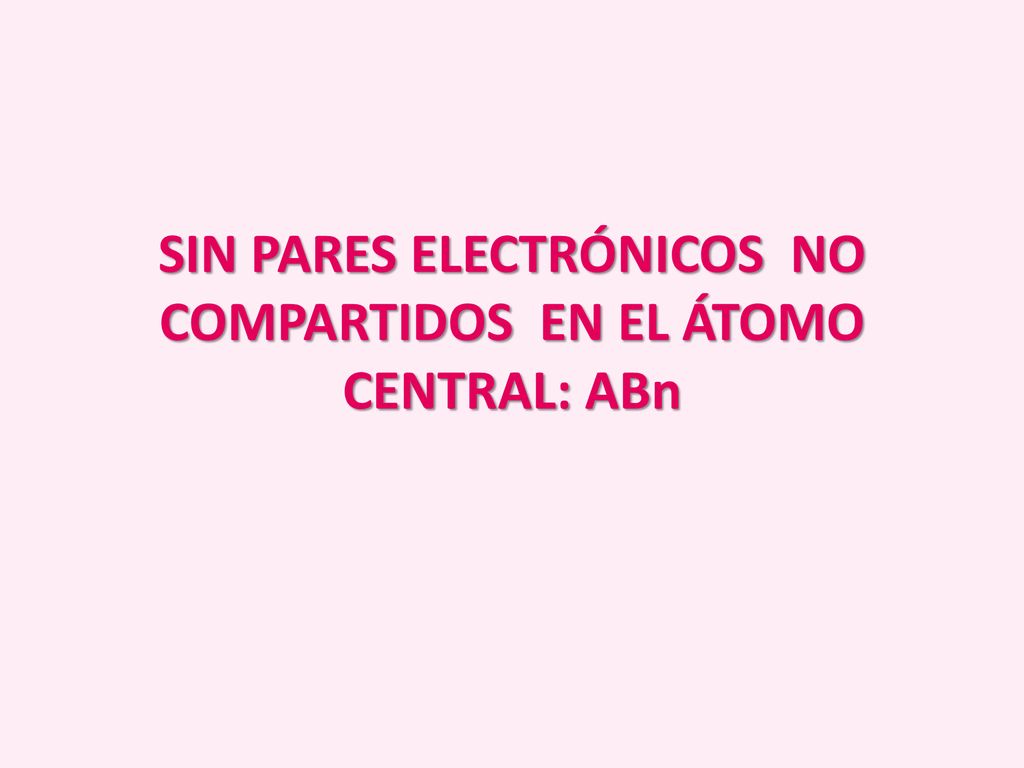 SIN PARES ELECTRÓNICOS NO COMPARTIDOS EN EL ÁTOMO CENTRAL: ABn