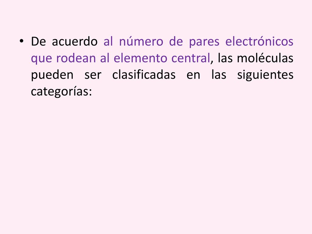 De acuerdo al número de pares electrónicos que rodean al elemento central, las moléculas pueden ser clasificadas en las siguientes categorías: