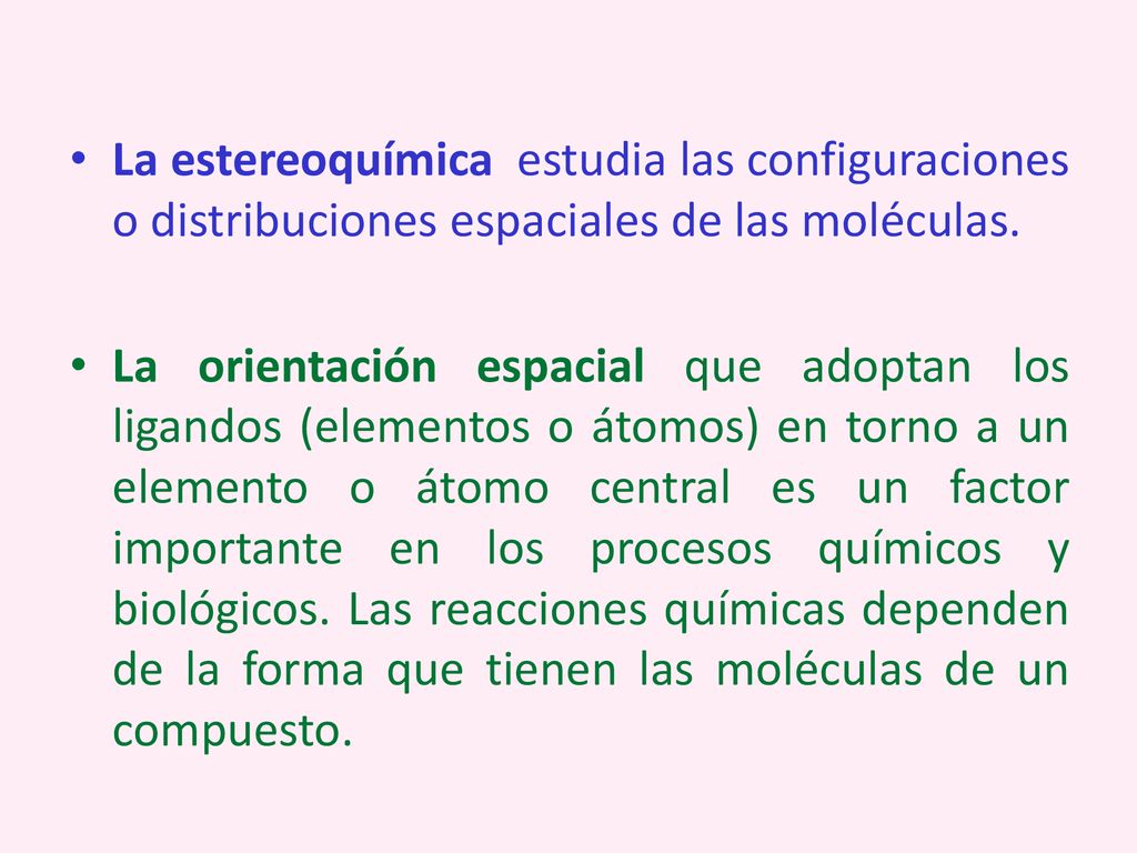 La estereoquímica estudia las configuraciones o distribuciones espaciales de las moléculas.