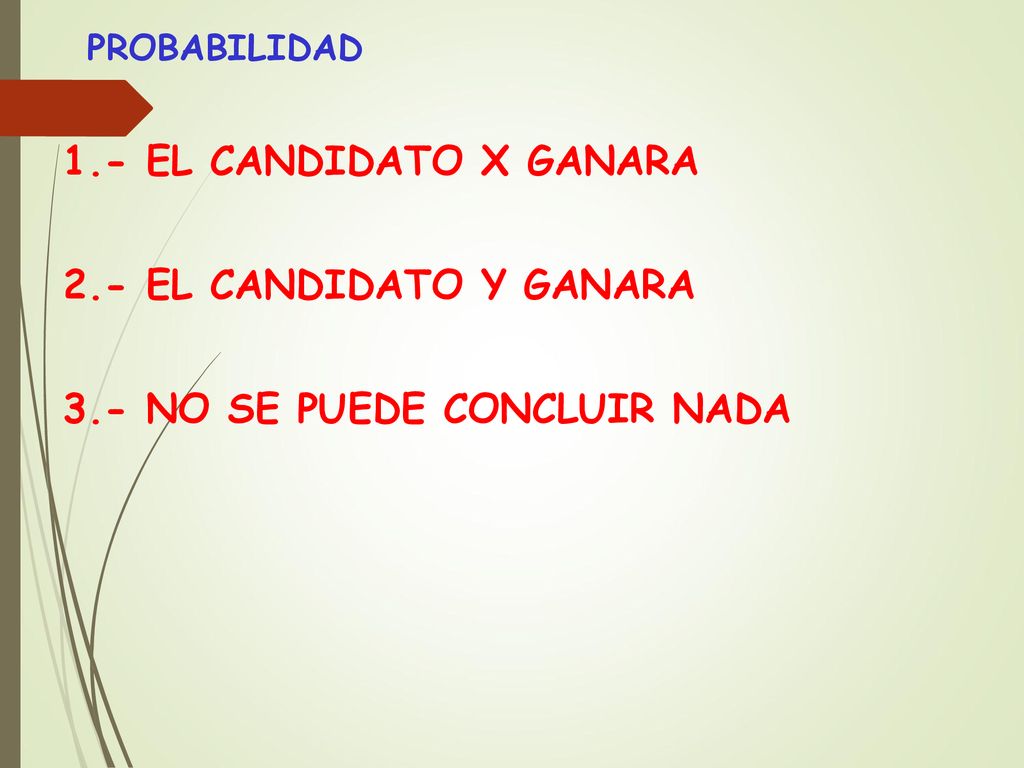 PROBABILIDAD 1.- EL CANDIDATO X GANARA 2.- EL CANDIDATO Y GANARA 3.- NO SE PUEDE CONCLUIR NADA