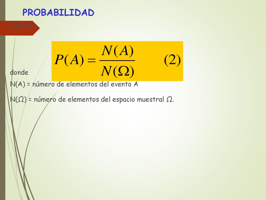 PROBABILIDAD Esto es: donde N(A) = número de elementos del evento A N(Ω) = número de elementos del espacio muestral Ω.