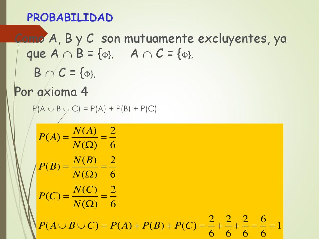 PROBABILIDAD Como A, B y C son mutuamente excluyentes, ya que A  B = {}, A  C = {}, B  C = {},