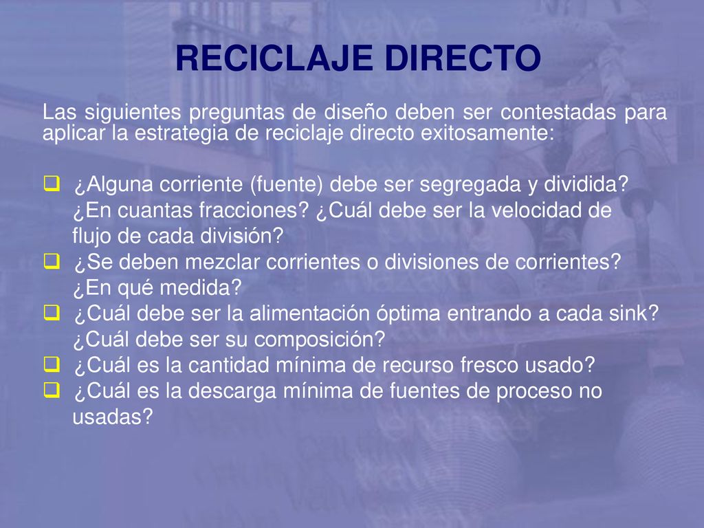 RECICLAJE DIRECTO Las siguientes preguntas de diseño deben ser contestadas para aplicar la estrategia de reciclaje directo exitosamente: