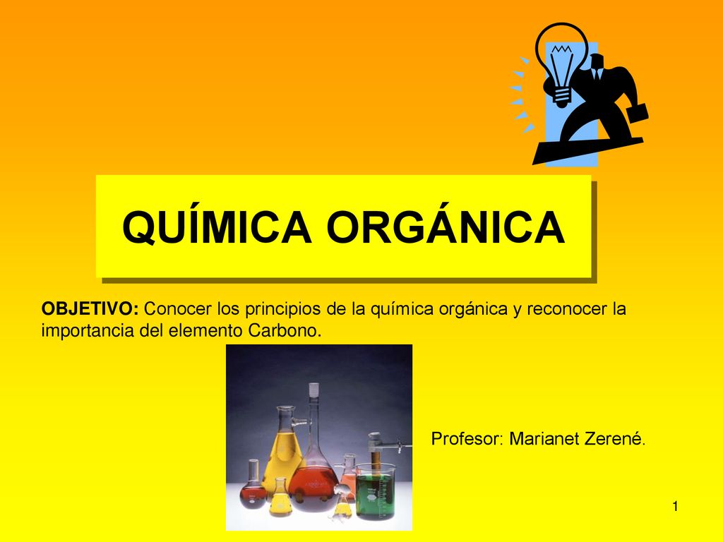 QUÍMICA ORGÁNICA OBJETIVO: Conocer los principios de la química orgánica y reconocer la importancia del elemento Carbono.