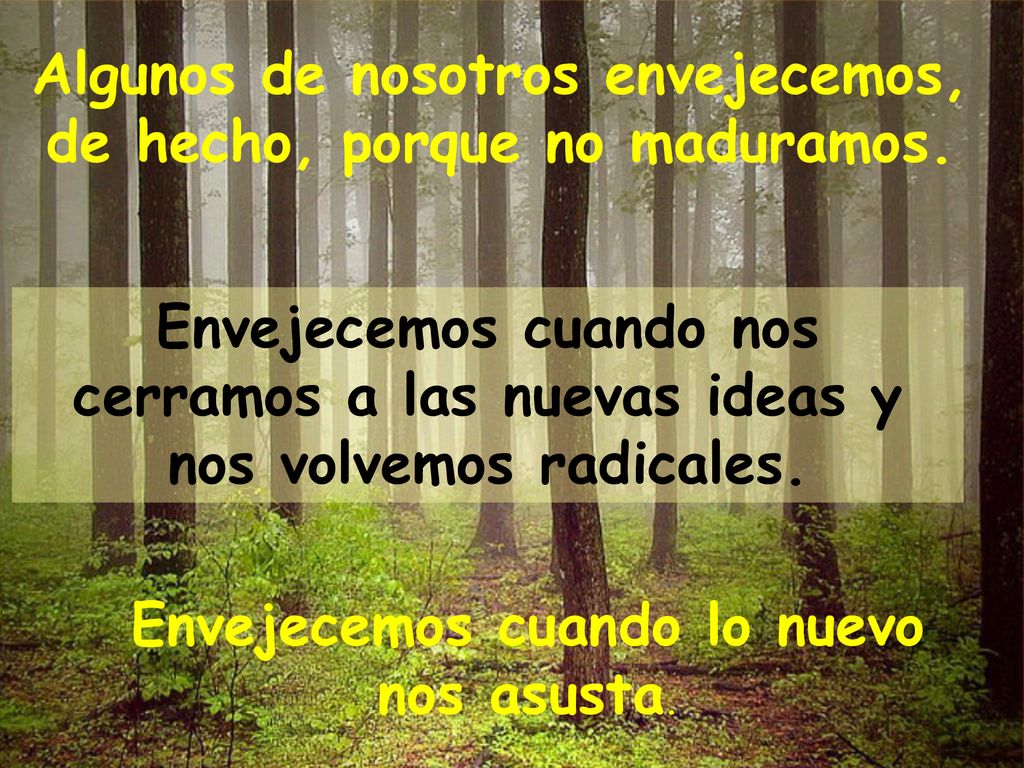 Algunos de nosotros envejecemos, de hecho, porque no maduramos.