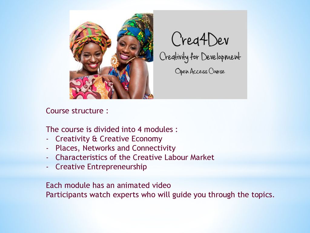 Course structure : The course is divided into 4 modules : Creativity & Creative Economy. Places, Networks and Connectivity.